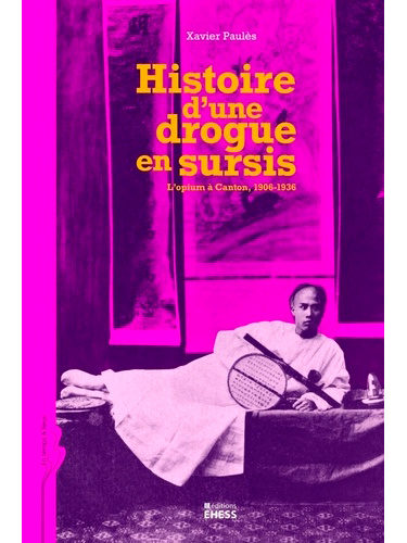 Histoire d'une drogue en sursis - L'opium à Canton, 1906-1936