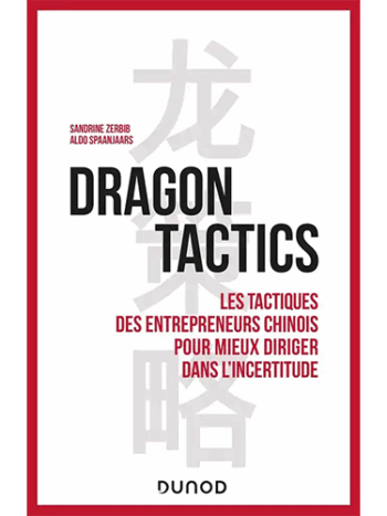 Dragon tactics - Les tactiques des entrepreneurs chinois pour mieux diriger dans l'incertitude
