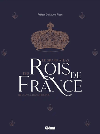 Le grand Atlas des rois de France - De Clovis à Louis-Philippe