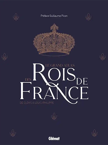 Le grand Atlas des rois de France - De Clovis à Louis-Philippe