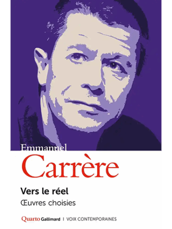 Emmanuel Carrère- Vers le réel - Oeuvres choisies