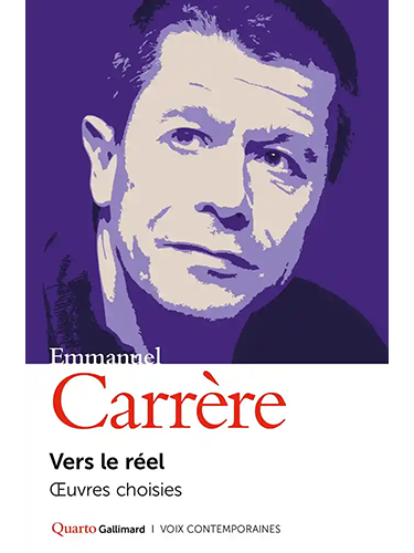 Emmanuel Carrère- Vers le réel - Oeuvres choisies