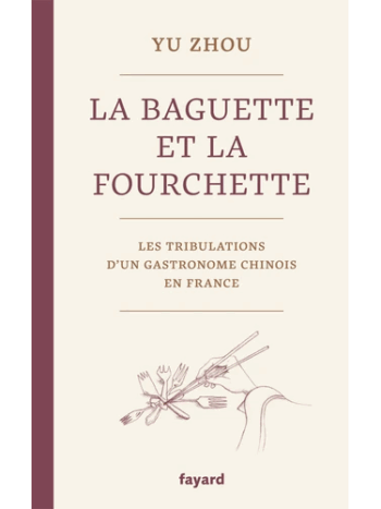 La baguette et la fourchette - Les tribulations d'un gastronome chinois en France