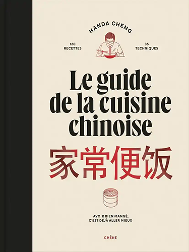 Le guide de la cuisine chinoise - 120 recettes, 35 techniques. Avoir bien mangé, c'est déjà aller mieux