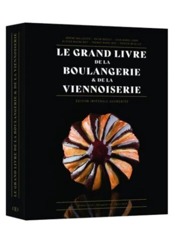 Le Grand Livre de la Boulangerie & de la Viennoiserie - Edition intégrale augmentée