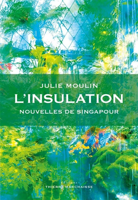 Rejoignez-nous pour une rencontre et signature avec Julie Moulin pour la présentation de son livre « L’insulation, nouvelles de Singapour » le mercredi 22 avril de 18h à 19h à Parenthèses.